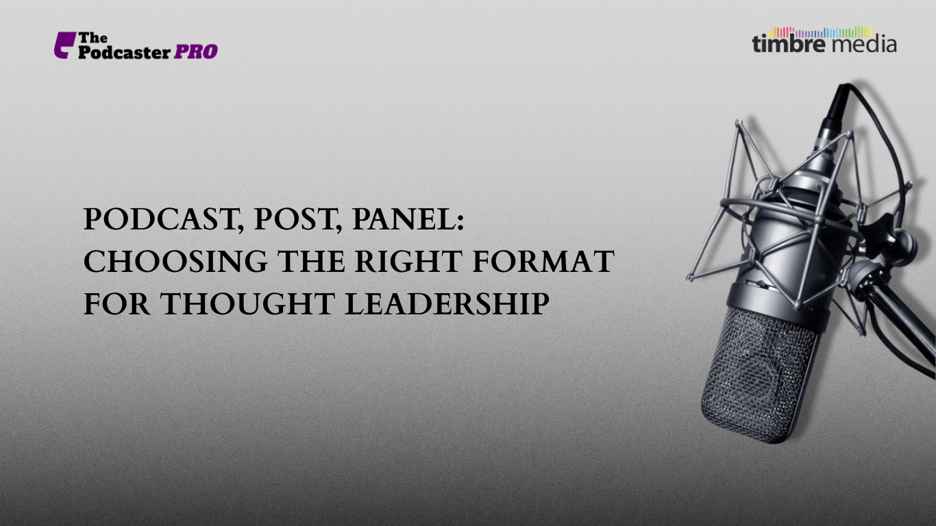 Podcast, Post, Panel Choosing the Right Format for Thought Leadership